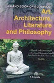 A Hand Book of Buddhism Art, Architecture, Literature and Philosophy